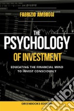 The psychology of investmentEducating the Financial Mind to Invest Consciously. E-book. Formato EPUB