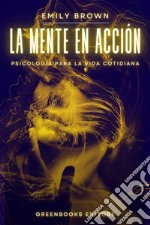 La mente en acciónPsicología para la vida cotidiana. E-book. Formato EPUB ebook