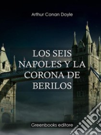 Los seis napoles y la corona de berilos. E-book. Formato EPUB ebook di Arhur Conan Doyle