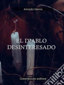 El diablo desinteresado. E-book. Formato Mobipocket ebook di Amado Nervo 