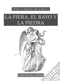 La fiera, el rayo y la piedra. E-book. Formato EPUB ebook di Pedro Caldero´n de la Barca