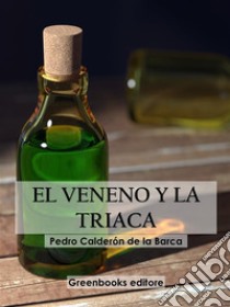 El Veneno y la triaca . E-book. Formato EPUB ebook di Pedro Caldero´n de la Barca