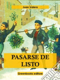 Pasarse de listo . E-book. Formato EPUB ebook di Juan Valera