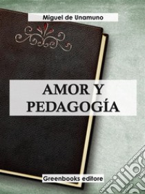 Amor y pedagogía . E-book. Formato EPUB ebook di Miguel de Unamuno