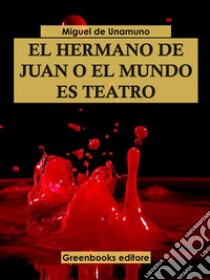 El hermano Juan o el mundo es teatro. E-book. Formato EPUB ebook di Miguel de Unamuno