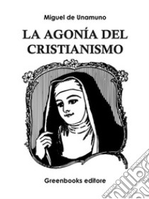 La agonía del cristianismo . E-book. Formato EPUB ebook di Miguel de Unamuno