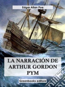 La narración de Arthur Gordon Pym . E-book. Formato EPUB ebook di Edgar Allan Poe