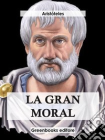 La gran moral . E-book. Formato EPUB ebook di Aristóteles