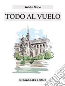 Todo al vuelo . E-book. Formato EPUB ebook di Rubén Darío