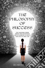 The philosophy of successThe lessons of great philosophers to achieve a happy and fulfilling life. E-book. Formato EPUB ebook