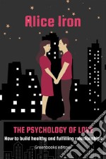 The psychology of loveHow to build healthy and fulfilling relationships. E-book. Formato EPUB