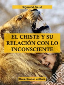 El chiste y su relación con lo inconsciente . E-book. Formato EPUB ebook di Sigmund Freud