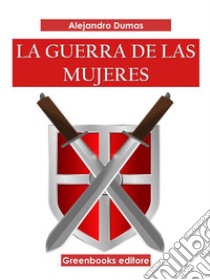 La guerra de mujeres . E-book. Formato EPUB ebook di Alejandro Dumas