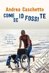 Come se io fossi te: “Sono qui per imparare. E per trasformare la paura in meraviglia.”. E-book. Formato EPUB ebook di Andrea Caschetto