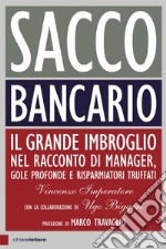 Sacco bancario: Il grande imbroglio nel racconto di manager, gole profonde e risparmiatori truffati. E-book. Formato EPUB ebook