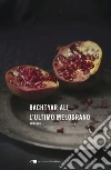 L'ultimo melograno. E-book. Formato EPUB ebook di Bachtyar Ali