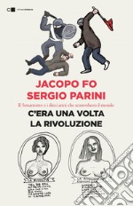 C'era una volta la rivoluzione: Il Sessantotto e i dieci anni che sconvolsero il mondo. E-book. Formato PDF ebook