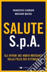 Salute S.p.A.: Gli affari dei nuovi mercanti sulla pelle dei cittadini. E-book. Formato EPUB ebook