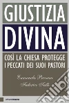 Giustizia divina: Così la Chiesa protegge i peccati dei suoi pastori. E-book. Formato EPUB ebook di Federico Tulli