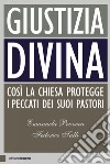 Giustizia divina: Così la Chiesa protegge i peccati dei suoi pastori. E-book. Formato PDF ebook