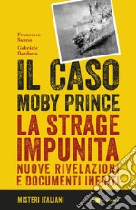 Il caso Moby Prince: La strage impunita. Nuove rivelazioni e documenti inediti. E-book. Formato EPUB ebook