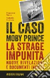 Il caso Moby Prince: La strage impunita. Nuove rivelazioni e documenti inediti. E-book. Formato PDF ebook