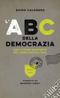 L'Abc della democrazia: Con il primo manifesto del liberalsocialismo. E-book. Formato EPUB ebook di Guido Calogero