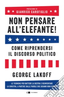 Non pensare all'elefante!: Come riprendersi il discorso politico. E-book. Formato EPUB ebook di George Lakoff