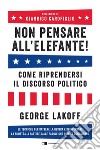 Non pensare all'elefante!: Come riprendersi il discorso politico. E-book. Formato EPUB ebook di George Lakoff