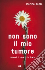 Non sono il mio tumore: Curarsi il cancro in Italia. E-book. Formato EPUB ebook