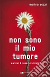 Non sono il mio tumore: Curarsi il cancro in Italia. E-book. Formato PDF ebook