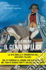 Il genio infelice: Il romanzo della vita di Antonio Ligabue. E-book. Formato EPUB