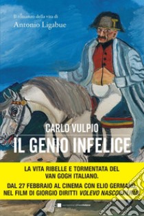 Il genio infelice: Il romanzo della vita di Antonio Ligabue. E-book. Formato PDF ebook di Carlo Vulpio