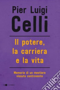 Il potere, la carriera e la vita: Memorie di un mestiere vissuto controcorrente. E-book. Formato EPUB ebook di Pier Luigi Celli