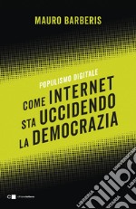 Come internet sta uccidendo la democrazia: Populismo digitale. E-book. Formato EPUB ebook