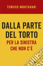 Dalla parte del torto: Per la sinistra che non c'è. E-book. Formato EPUB ebook