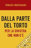 Dalla parte del torto: Per la sinistra che non c'è. E-book. Formato EPUB ebook