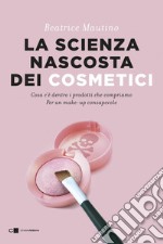 La scienza nascosta dei cosmetici: Cosa c’è dentro i prodotti che compriamo. Per un make up consapevole. E-book. Formato PDF