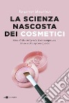 La scienza nascosta dei cosmetici: Cosa c’è dentro i prodotti che compriamo. Per un make up consapevole. E-book. Formato PDF ebook di Beatrice Mautino
