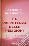 La prepotenza delle religioni. E-book. Formato PDF ebook di Ortensio Da Spinetoli