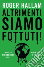 Altrimenti siamo fottuti: Manifesto di disobbedienza civile. Per salvare i pianeta. E-book. Formato PDF ebook