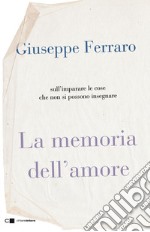 La memoria dell'amore: Sull’imparare le cose  che non si possono insegnare. E-book. Formato EPUB ebook