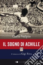 Il sogno di Achille. Il romanzo di Gigi Riva: Il romanzo di Gigi Riva. E-book. Formato EPUB