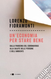 Un'economia per stare bene: Dalla pandemia del Coronavirus alla salute delle persone e dell’ambiente. E-book. Formato PDF ebook di Lorenzo Fioramonti