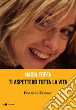 Ti aspetterò tutta la vita: Pensieri d'amore. E-book. Formato EPUB ebook