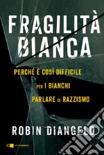 Fragilità bianca: Perché è così difficile per i bianchi  parlare di razzismo. E-book. Formato EPUB ebook