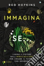 Immagina se...: Libera il potere dell’immaginazione per creare il futuro che desideri. E-book. Formato EPUB ebook