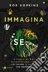 Immagina se...: Libera il potere dell’immaginazione per creare il futuro che desideri. E-book. Formato EPUB ebook di Rob Hopkins