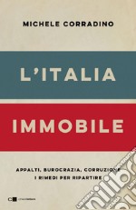 L'Italia immobile: Appalti, burocrazia, corruzione. I rimedi per ripartire. E-book. Formato EPUB ebook