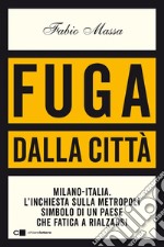 Fuga dalla città: Milano-Italia. L’inchiesta sulla metropoli simbolo di un Paese che fatica a rialzarsi. E-book. Formato EPUB ebook